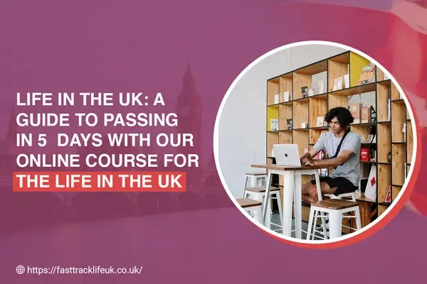 Life in the UK: A Guide to Passing in 5 Days with Our Online Course for The Life in the UK